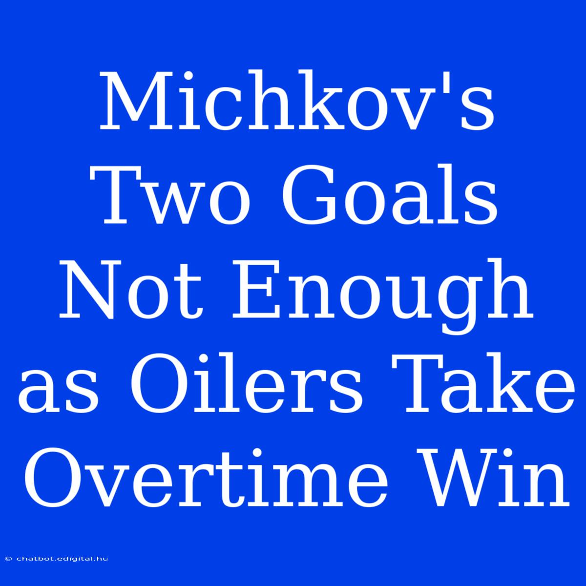 Michkov's Two Goals Not Enough As Oilers Take Overtime Win 