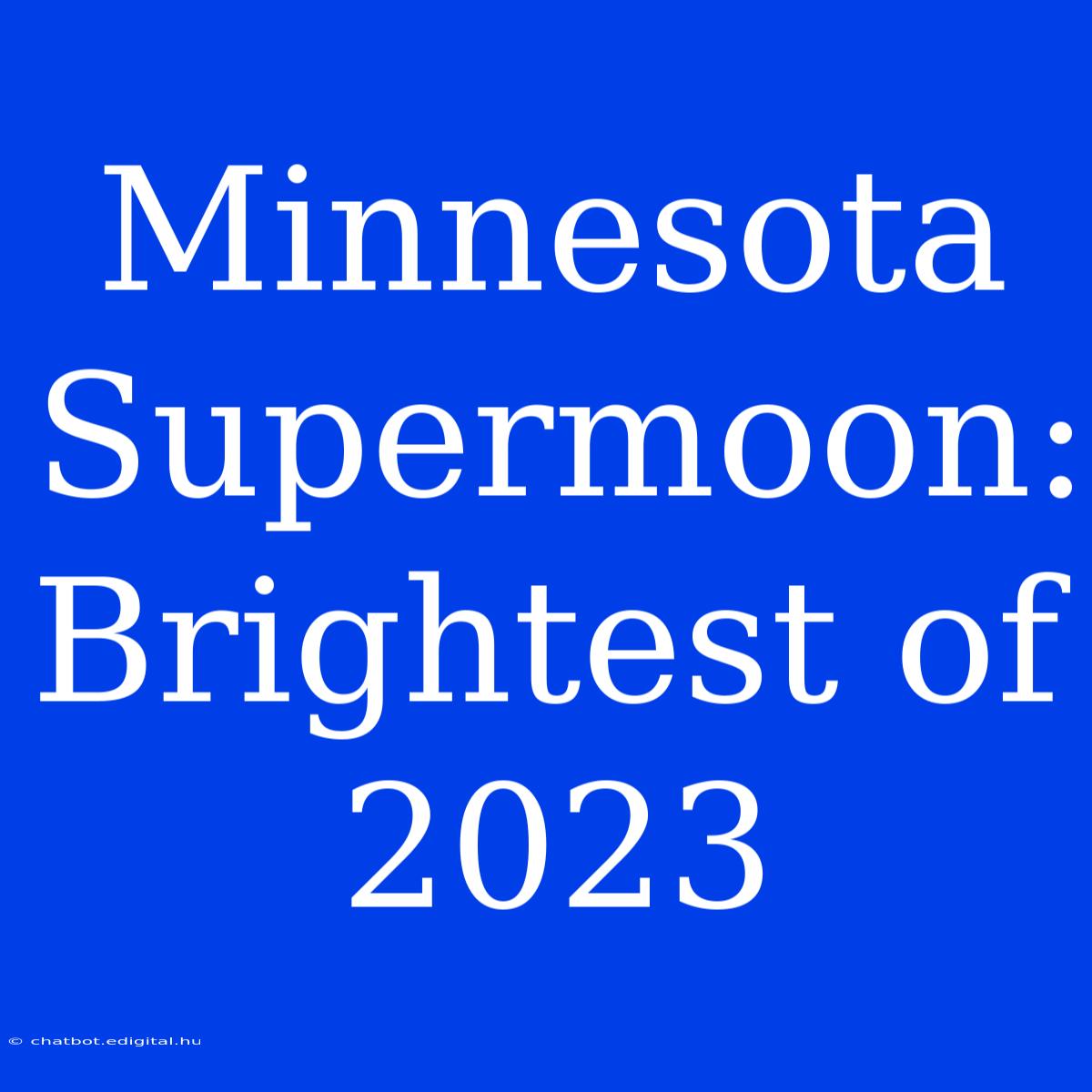 Minnesota Supermoon: Brightest Of 2023