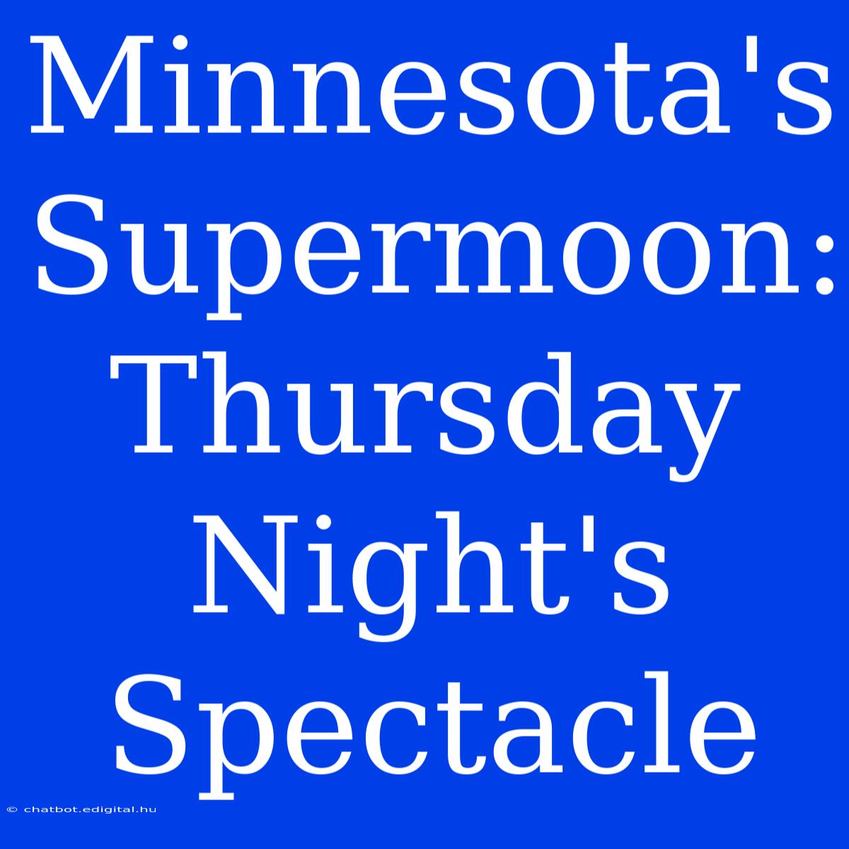 Minnesota's Supermoon: Thursday Night's Spectacle 