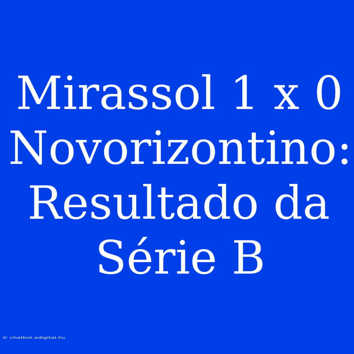 Mirassol 1 X 0 Novorizontino: Resultado Da Série B