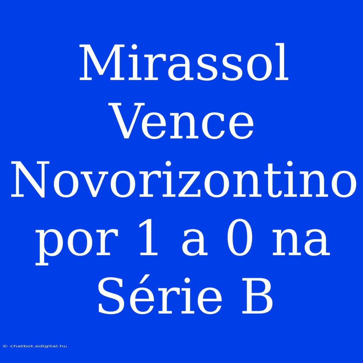 Mirassol Vence Novorizontino Por 1 A 0 Na Série B