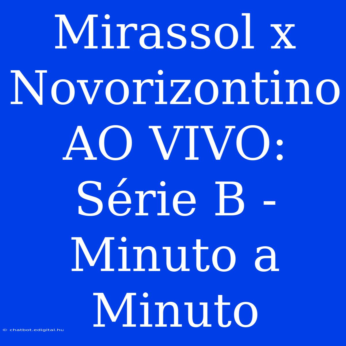 Mirassol X Novorizontino AO VIVO: Série B - Minuto A Minuto