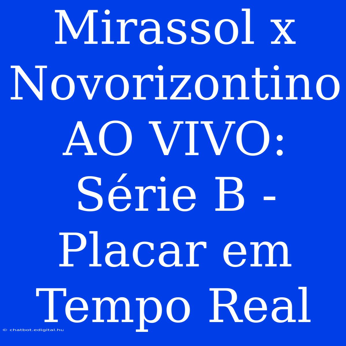 Mirassol X Novorizontino AO VIVO: Série B - Placar Em Tempo Real