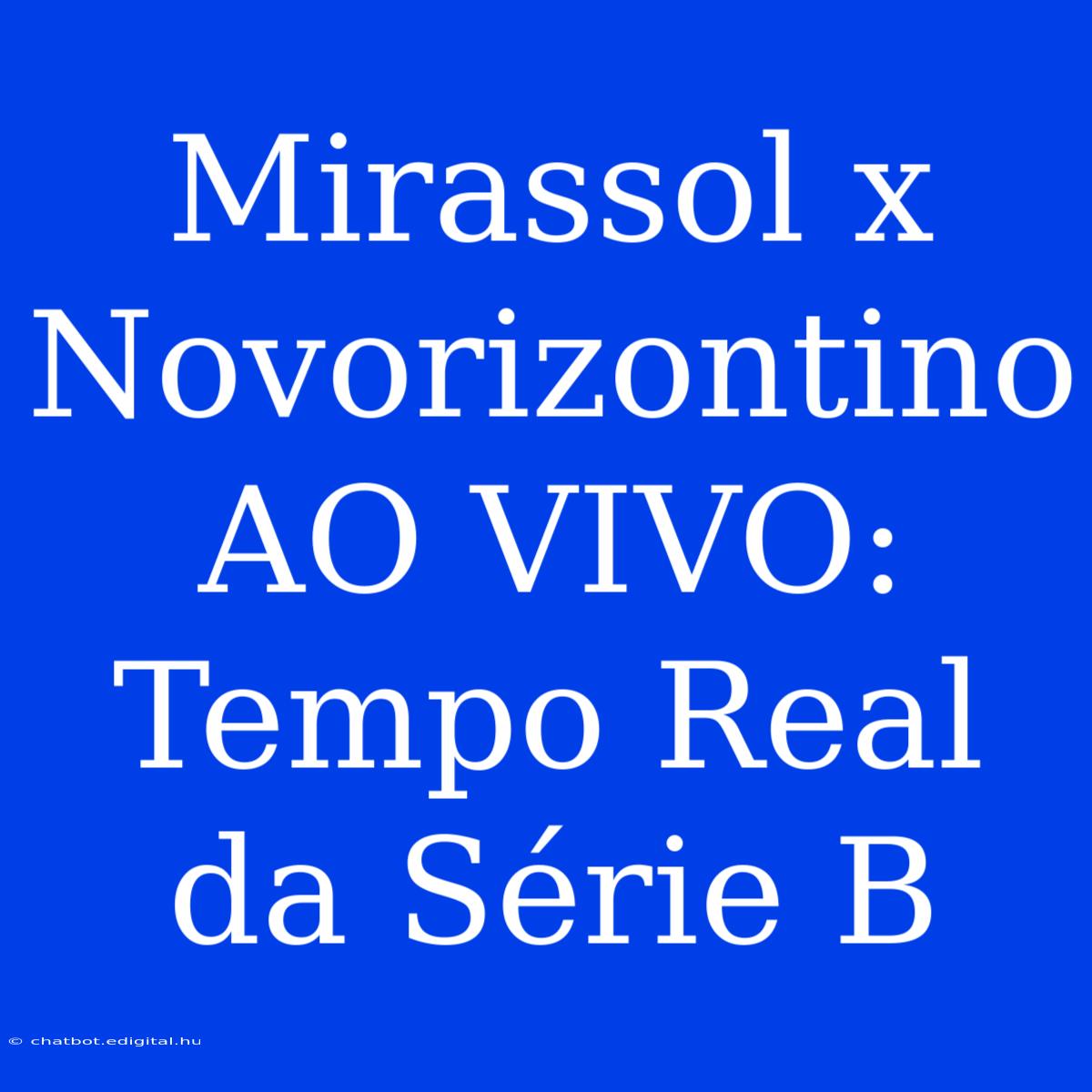 Mirassol X Novorizontino AO VIVO: Tempo Real Da Série B