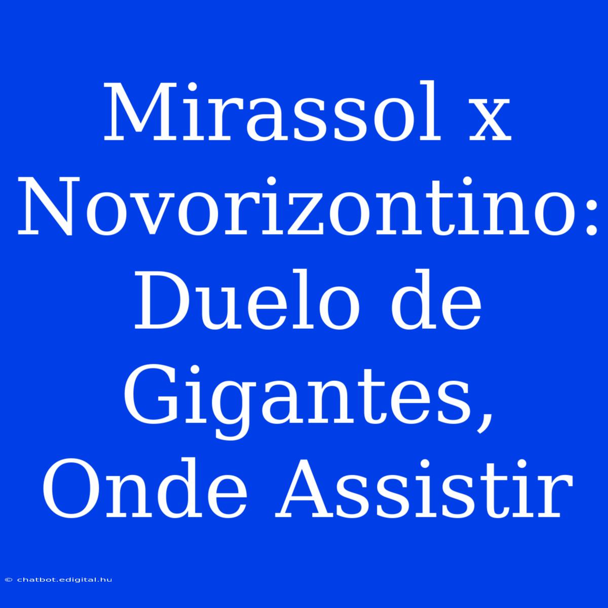 Mirassol X Novorizontino: Duelo De Gigantes, Onde Assistir