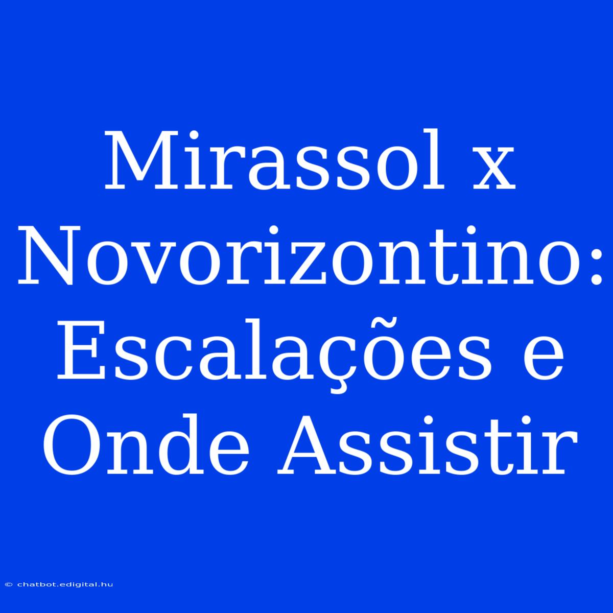 Mirassol X Novorizontino: Escalações E Onde Assistir