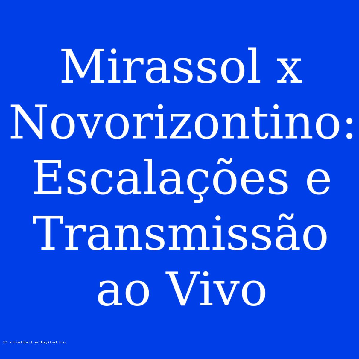 Mirassol X Novorizontino: Escalações E Transmissão Ao Vivo