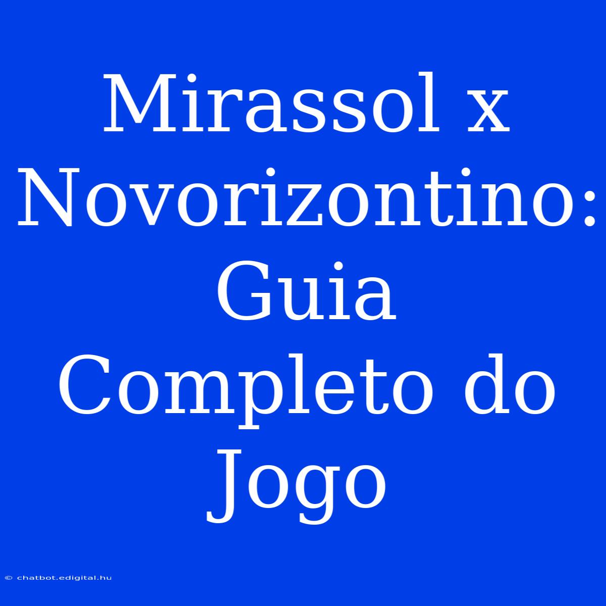 Mirassol X Novorizontino: Guia Completo Do Jogo