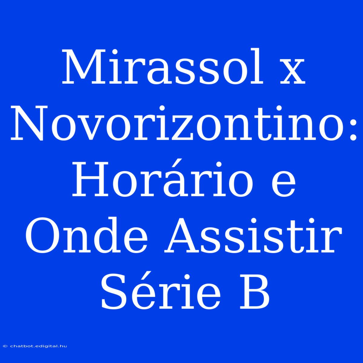 Mirassol X Novorizontino: Horário E Onde Assistir Série B 