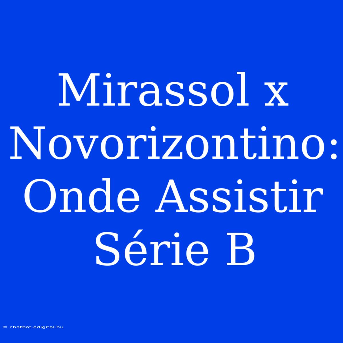 Mirassol X Novorizontino: Onde Assistir Série B