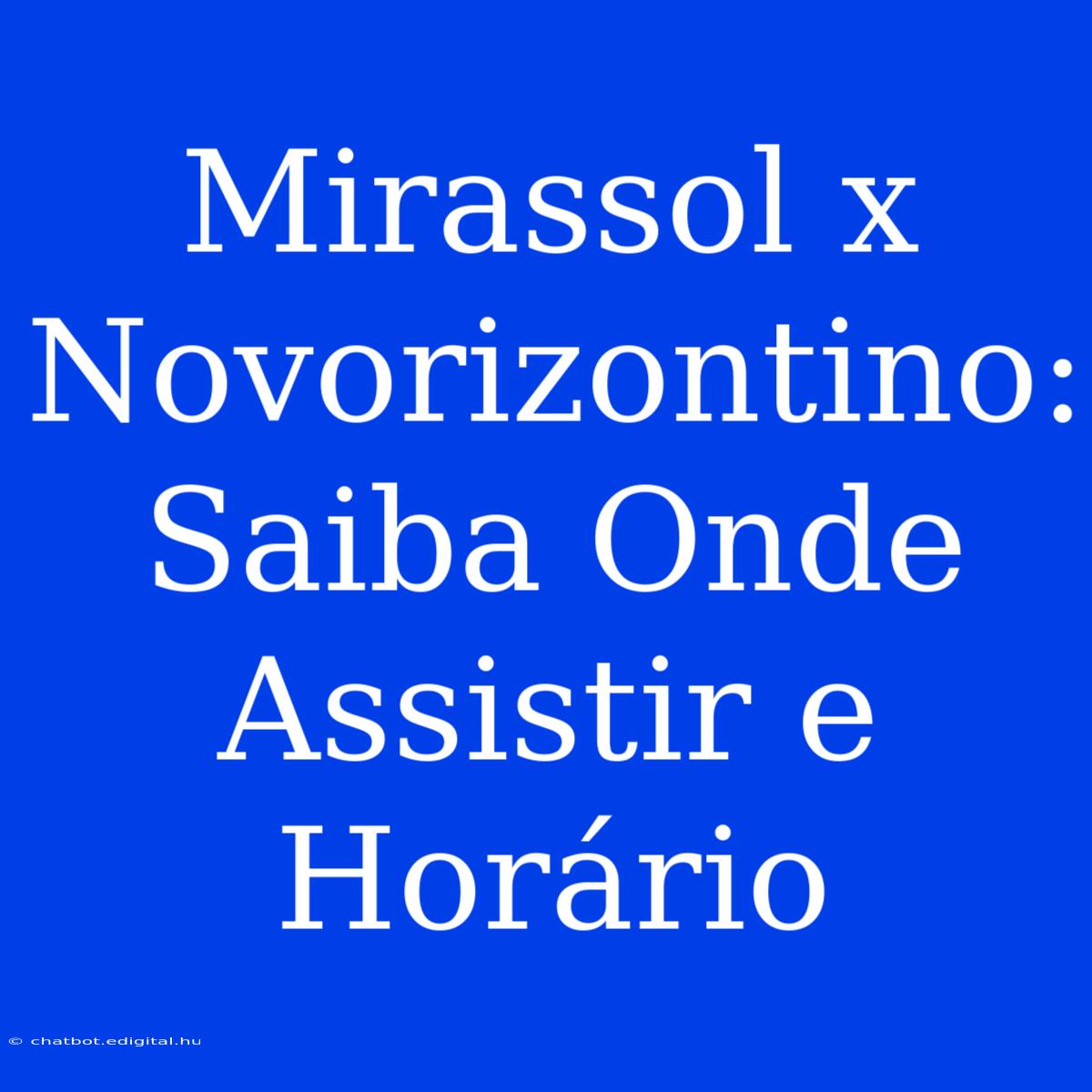 Mirassol X Novorizontino:  Saiba Onde Assistir E Horário