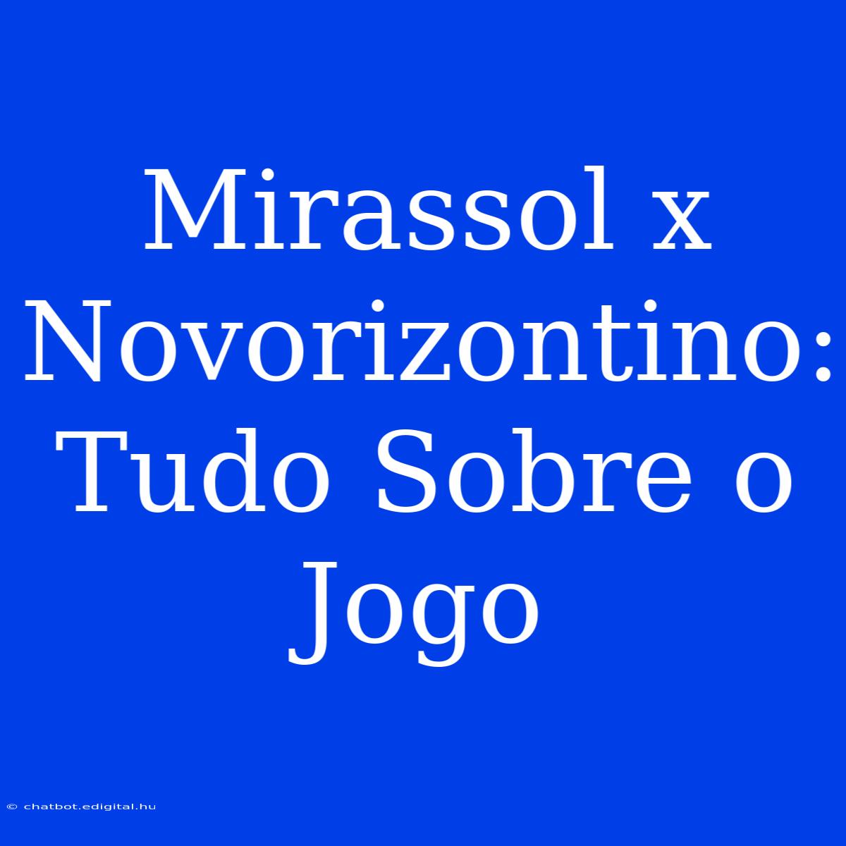 Mirassol X Novorizontino: Tudo Sobre O Jogo