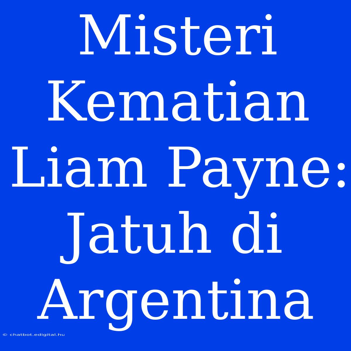 Misteri Kematian Liam Payne: Jatuh Di Argentina