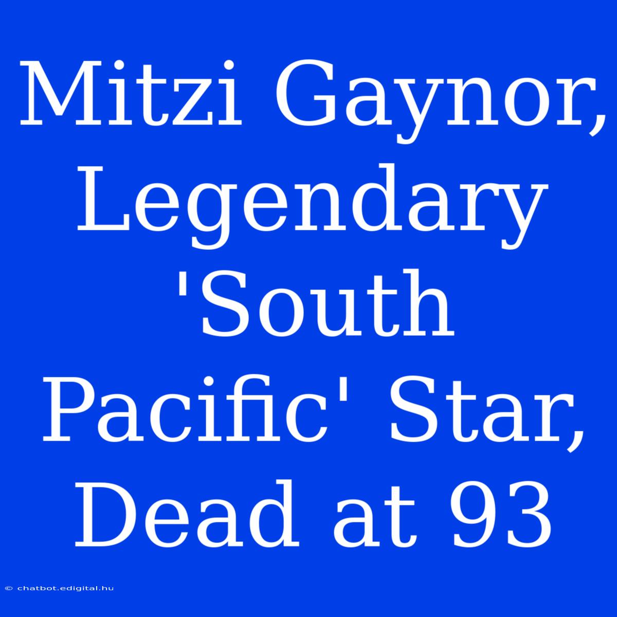 Mitzi Gaynor, Legendary 'South Pacific' Star, Dead At 93