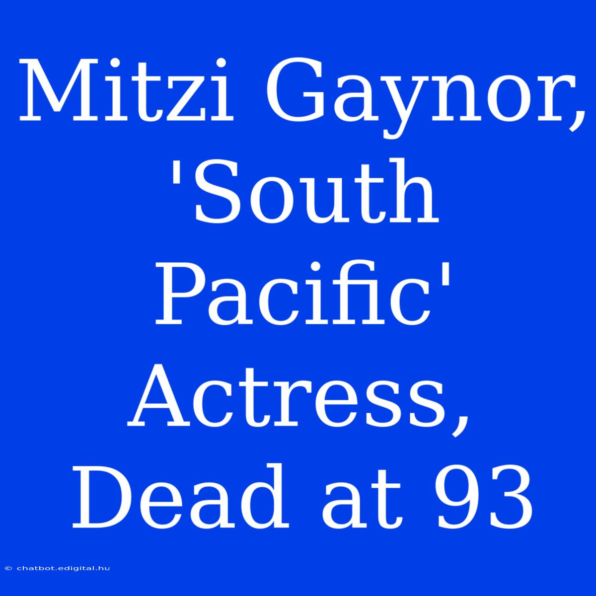 Mitzi Gaynor, 'South Pacific' Actress, Dead At 93