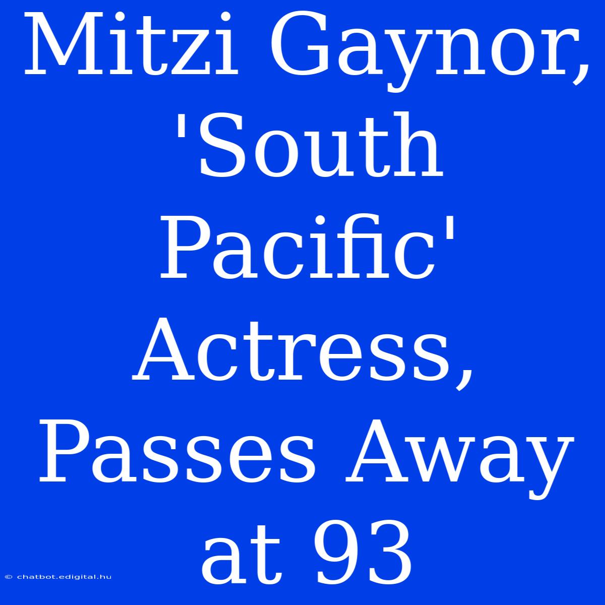 Mitzi Gaynor, 'South Pacific' Actress, Passes Away At 93