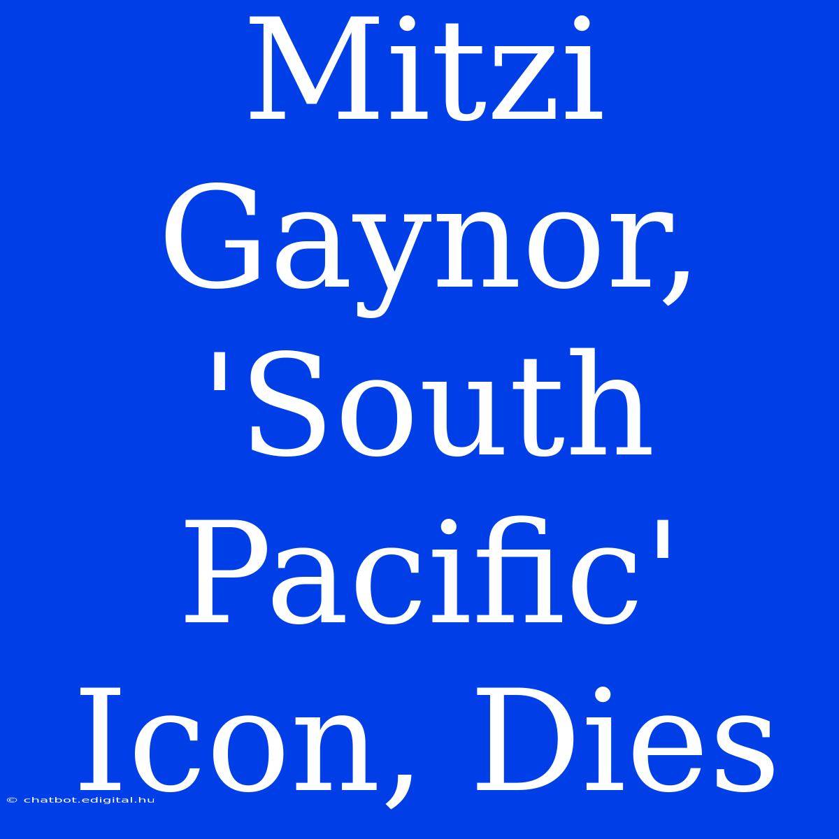 Mitzi Gaynor, 'South Pacific' Icon, Dies 