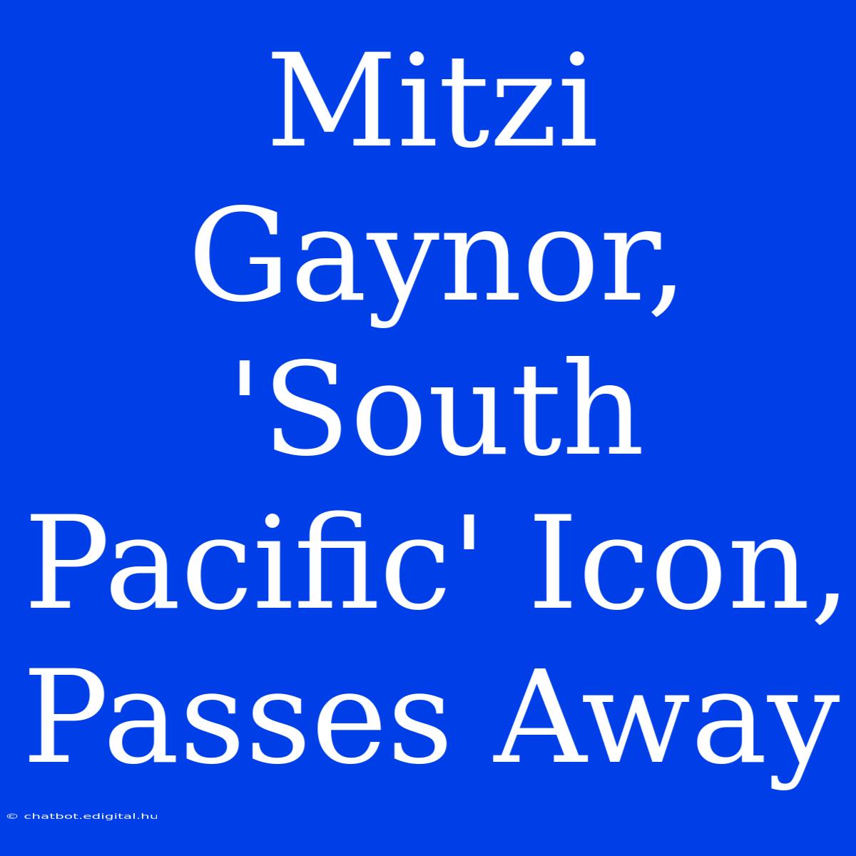 Mitzi Gaynor, 'South Pacific' Icon, Passes Away