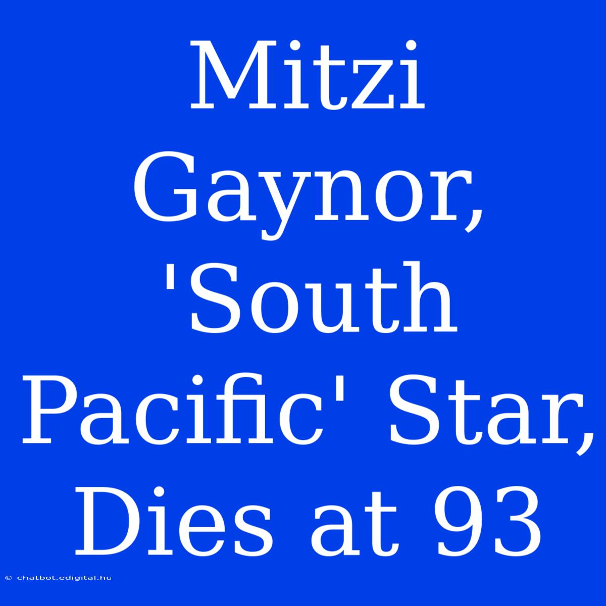 Mitzi Gaynor, 'South Pacific' Star, Dies At 93 