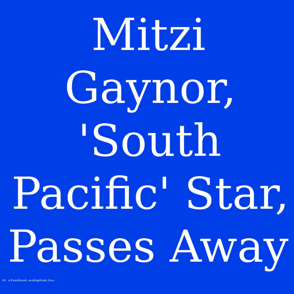 Mitzi Gaynor, 'South Pacific' Star, Passes Away 