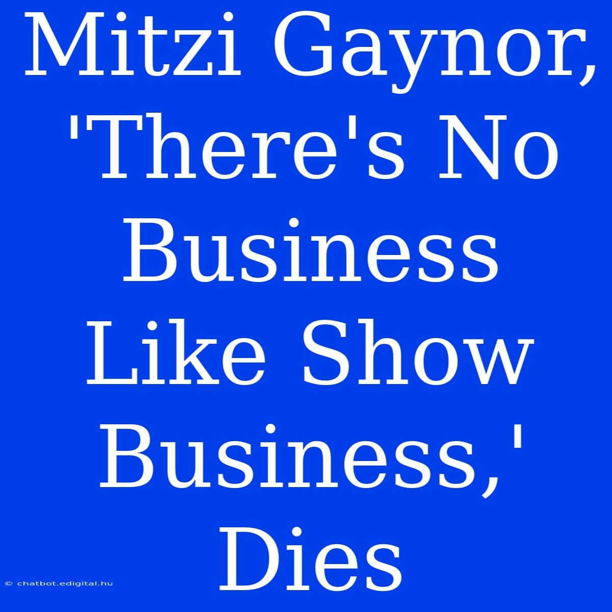 Mitzi Gaynor, 'There's No Business Like Show Business,' Dies