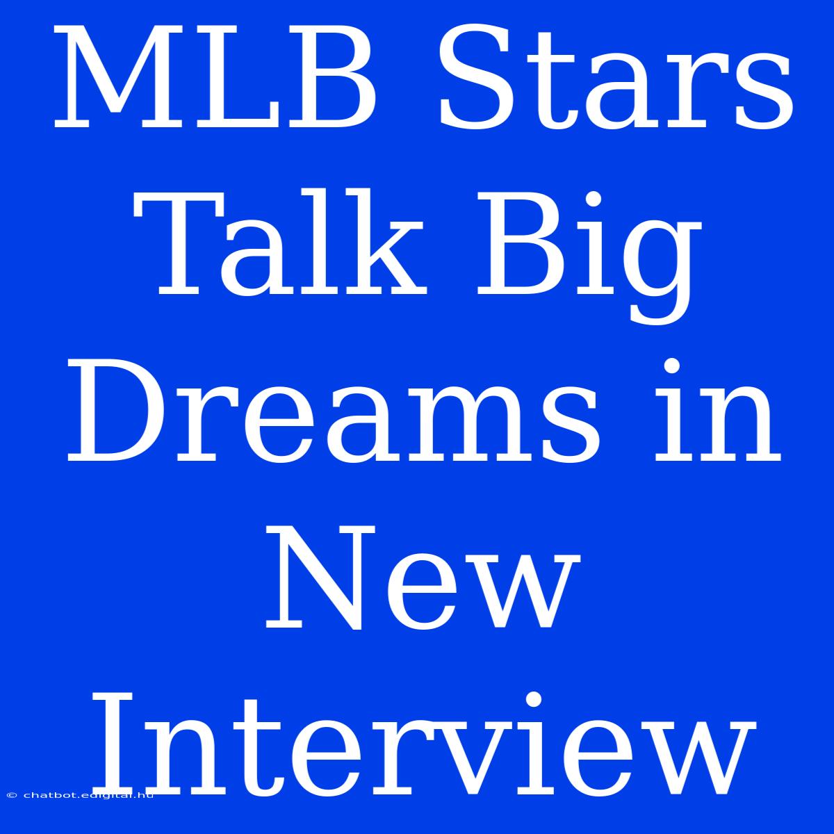 MLB Stars Talk Big Dreams In New Interview