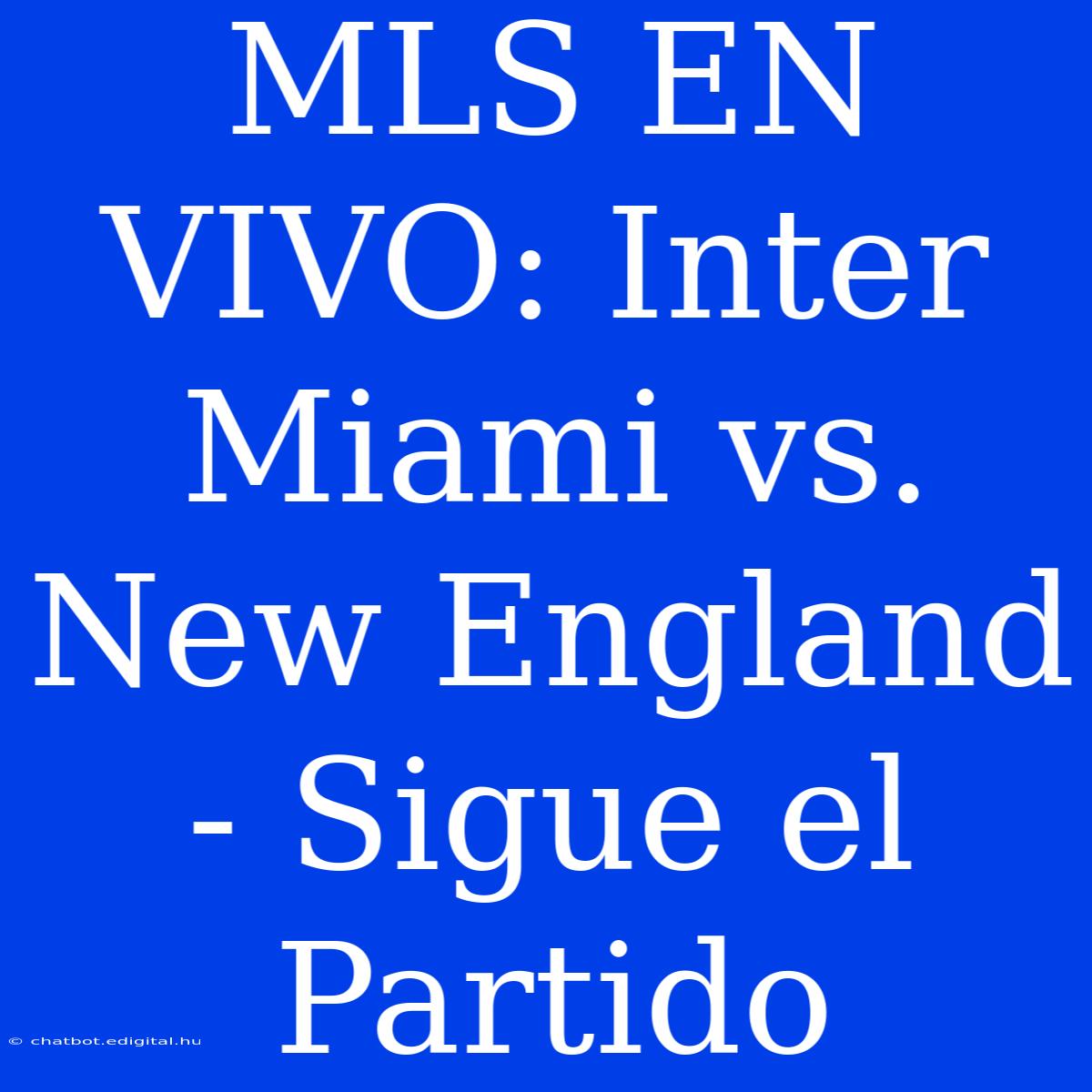 MLS EN VIVO: Inter Miami Vs. New England - Sigue El Partido