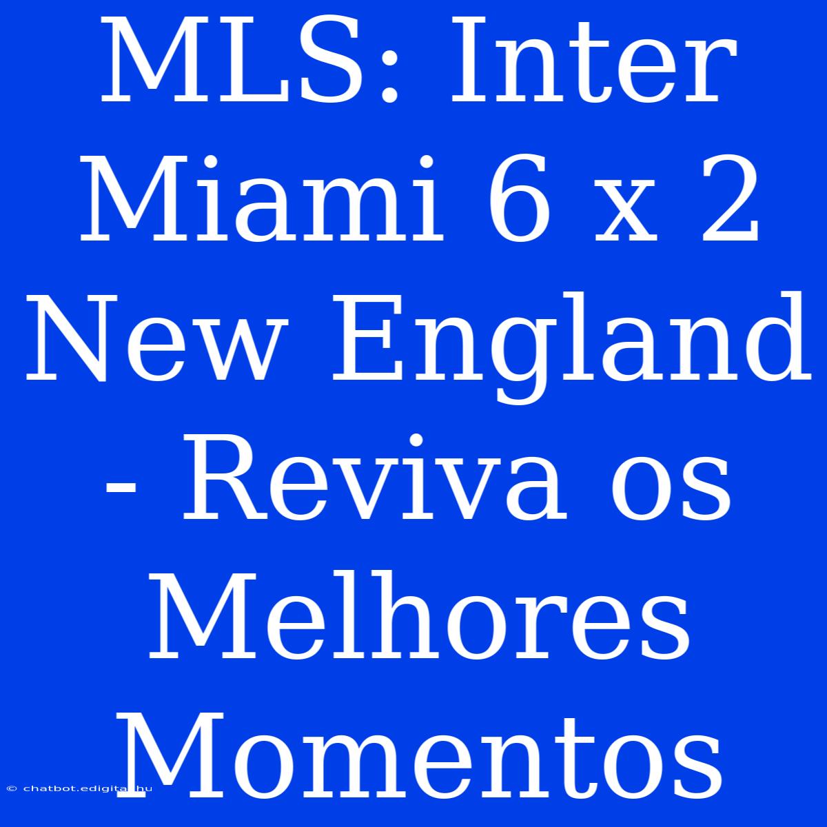 MLS: Inter Miami 6 X 2 New England - Reviva Os Melhores Momentos