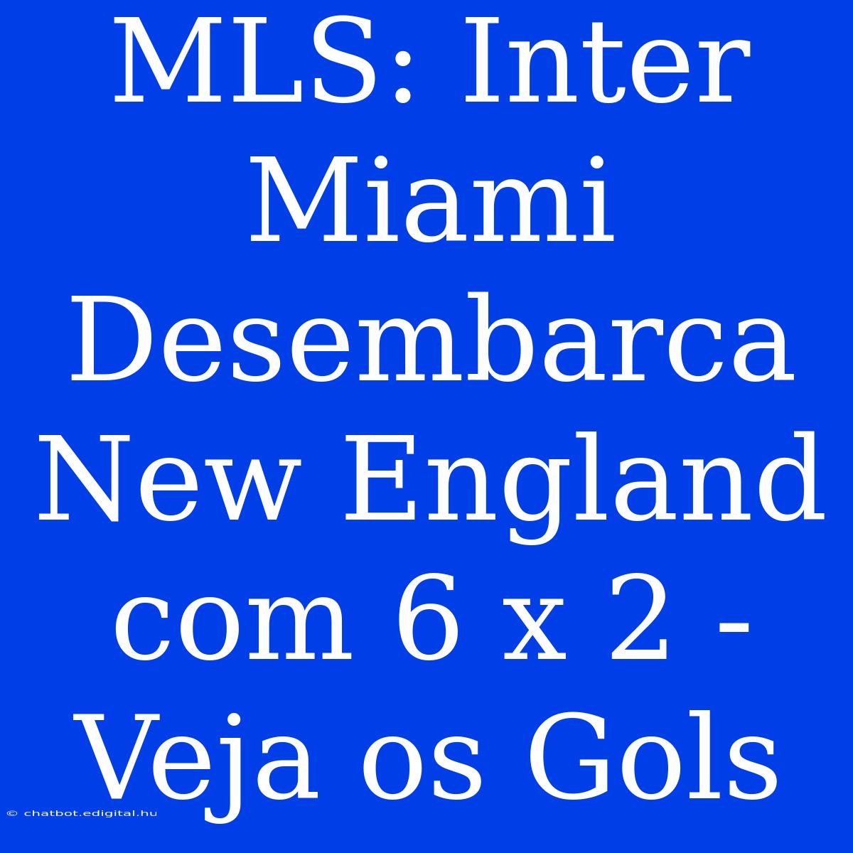 MLS: Inter Miami Desembarca New England Com 6 X 2 - Veja Os Gols