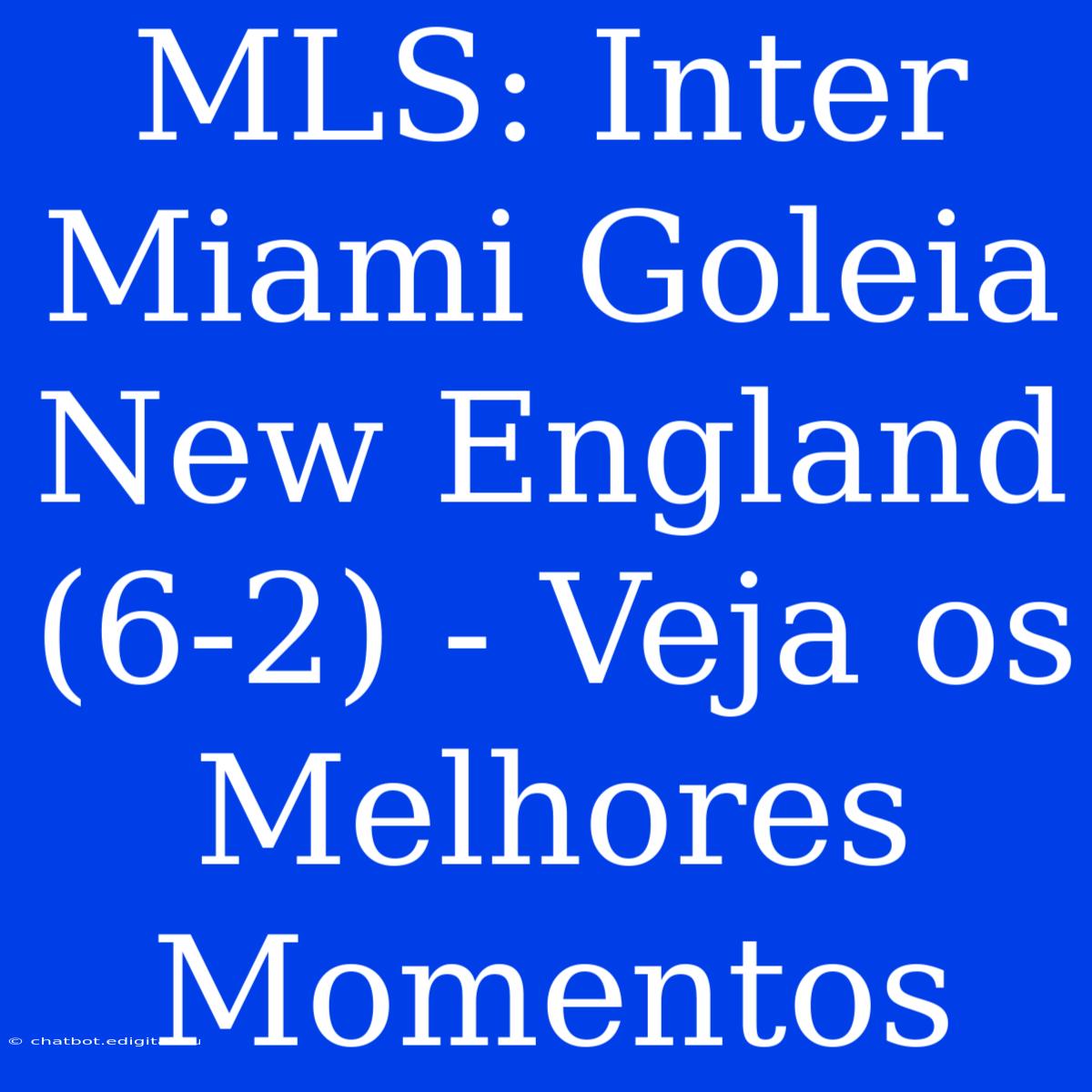 MLS: Inter Miami Goleia New England (6-2) - Veja Os Melhores Momentos