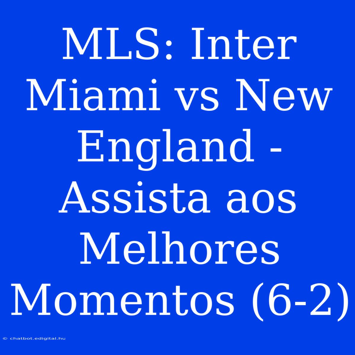 MLS: Inter Miami Vs New England - Assista Aos Melhores Momentos (6-2)