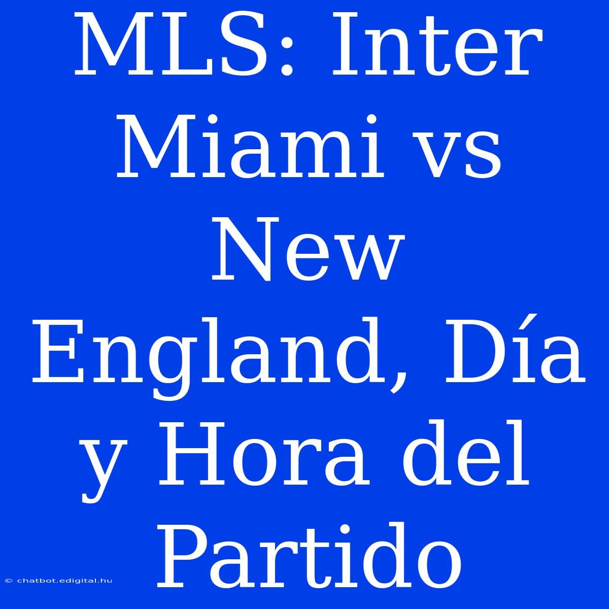 MLS: Inter Miami Vs New England, Día Y Hora Del Partido