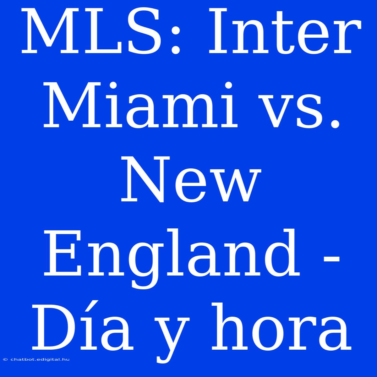 MLS: Inter Miami Vs. New England - Día Y Hora