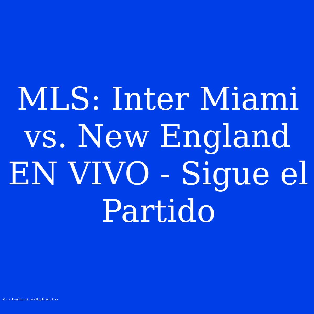 MLS: Inter Miami Vs. New England EN VIVO - Sigue El Partido