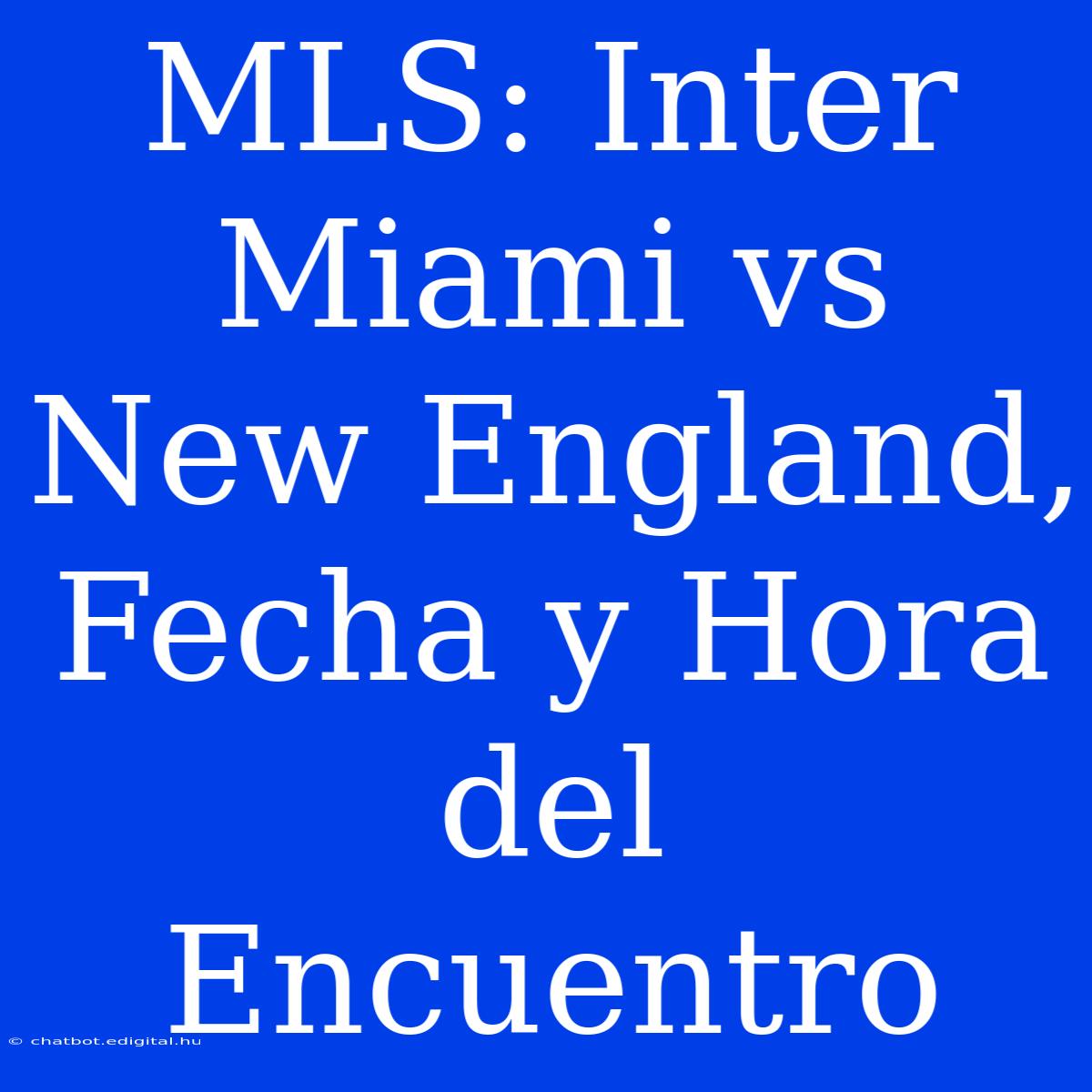 MLS: Inter Miami Vs New England, Fecha Y Hora Del Encuentro