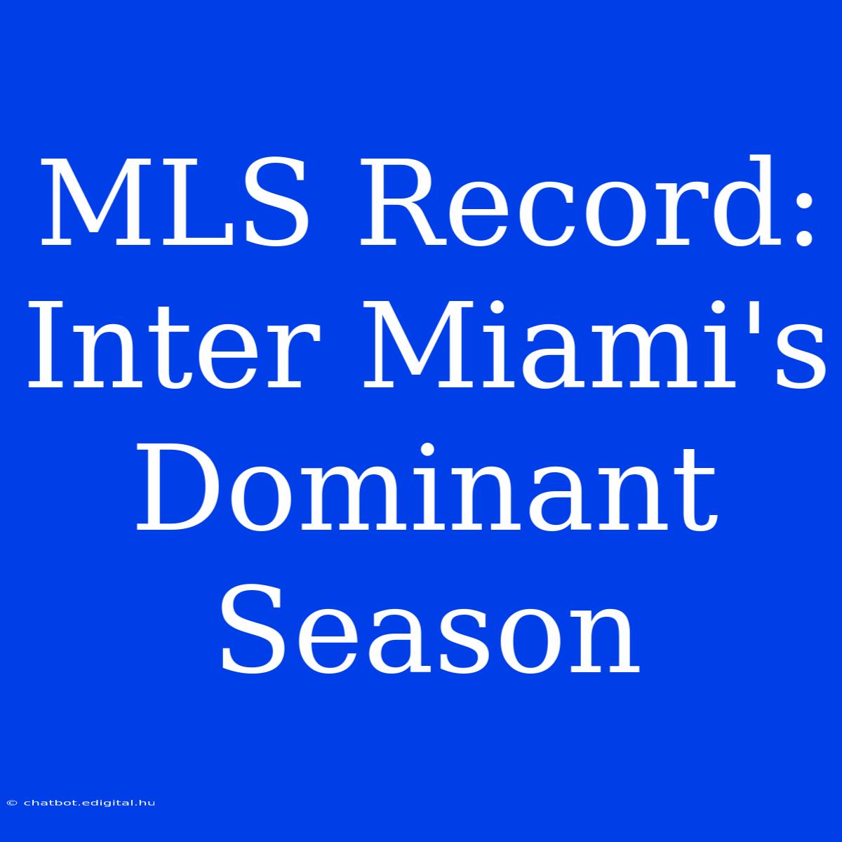 MLS Record: Inter Miami's Dominant Season