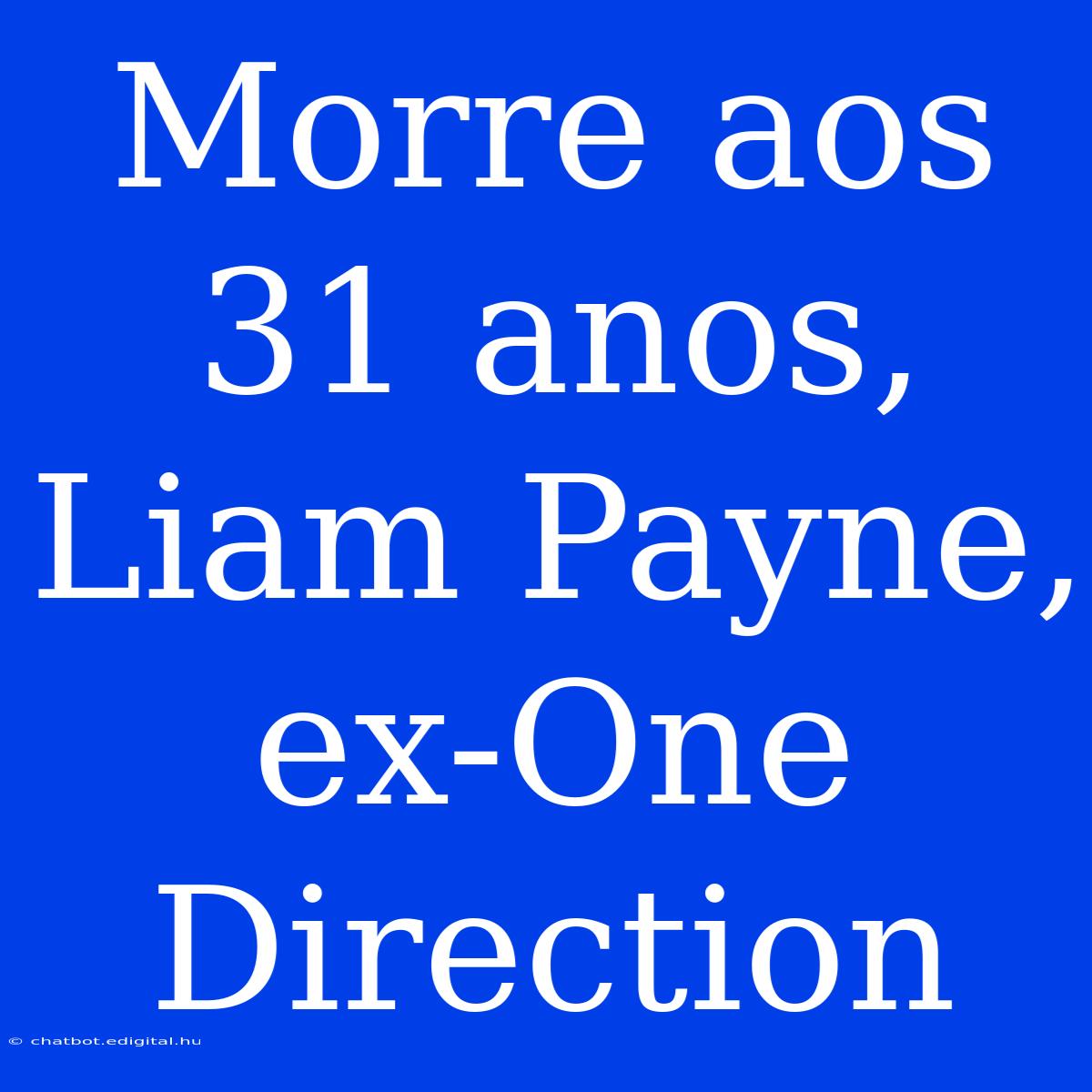 Morre Aos 31 Anos, Liam Payne, Ex-One Direction 