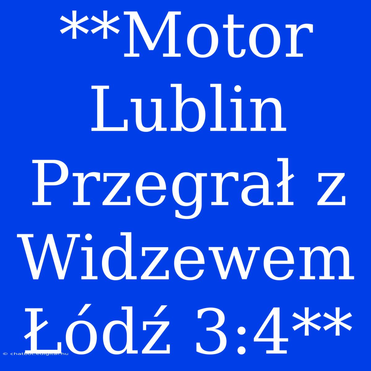 **Motor Lublin Przegrał Z Widzewem Łódź 3:4**