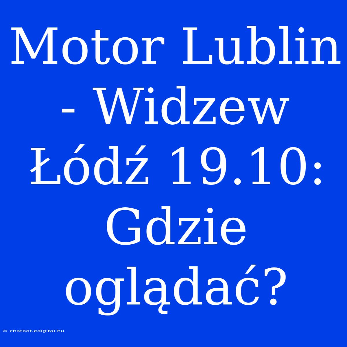 Motor Lublin - Widzew Łódź 19.10: Gdzie Oglądać?