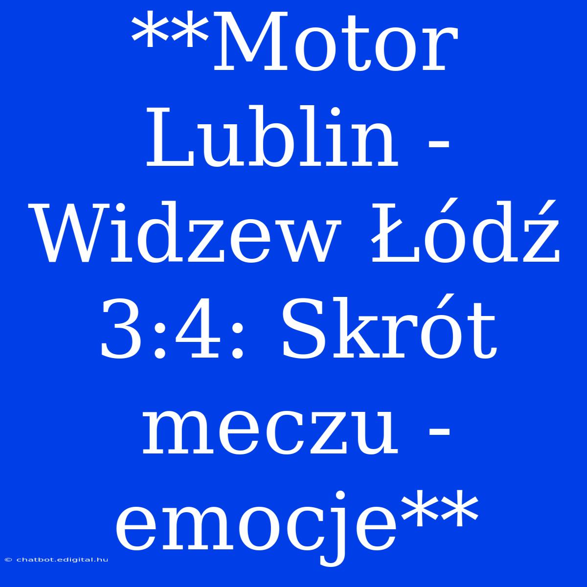 **Motor Lublin - Widzew Łódź 3:4: Skrót Meczu - Emocje** 