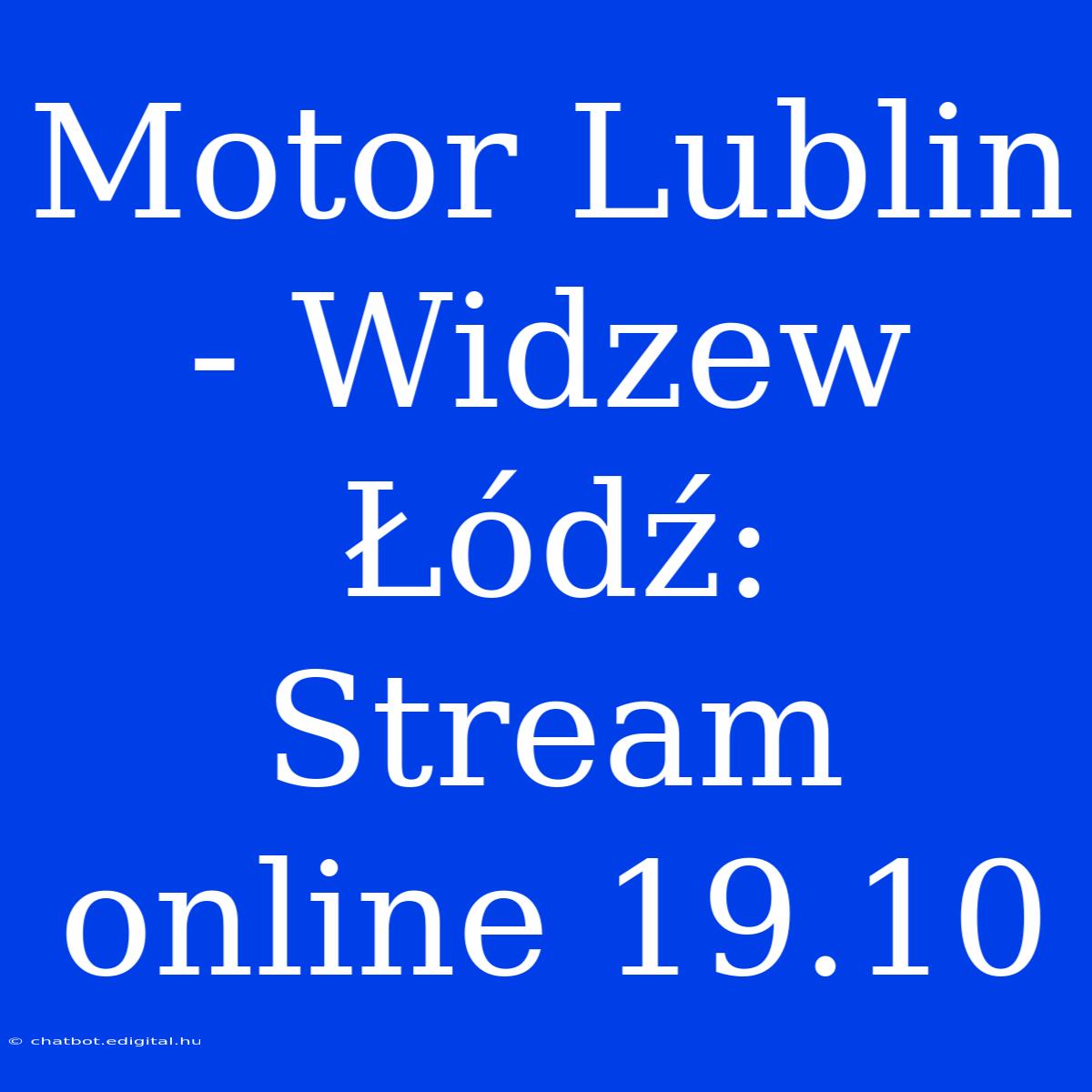 Motor Lublin - Widzew Łódź: Stream Online 19.10