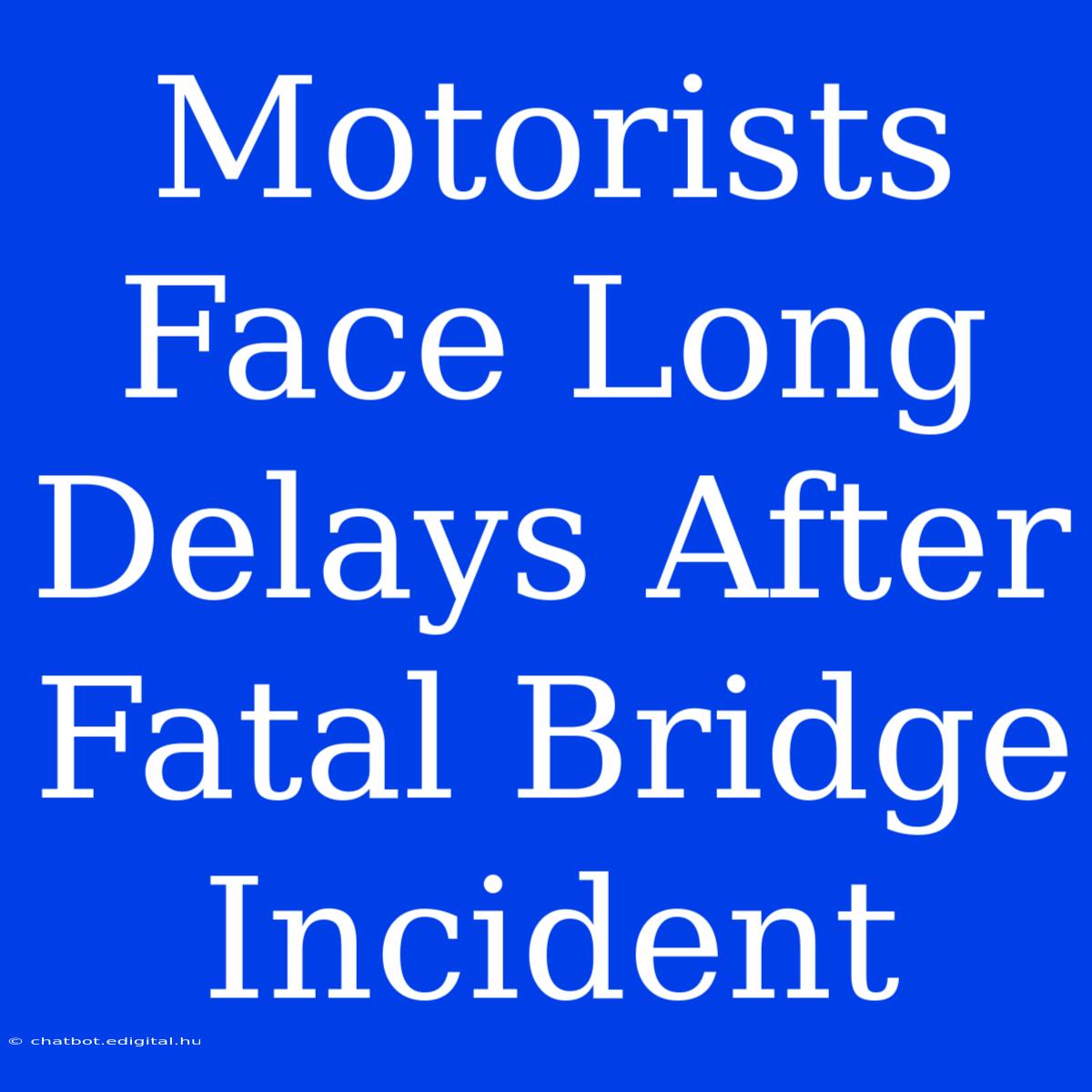 Motorists Face Long Delays After Fatal Bridge Incident