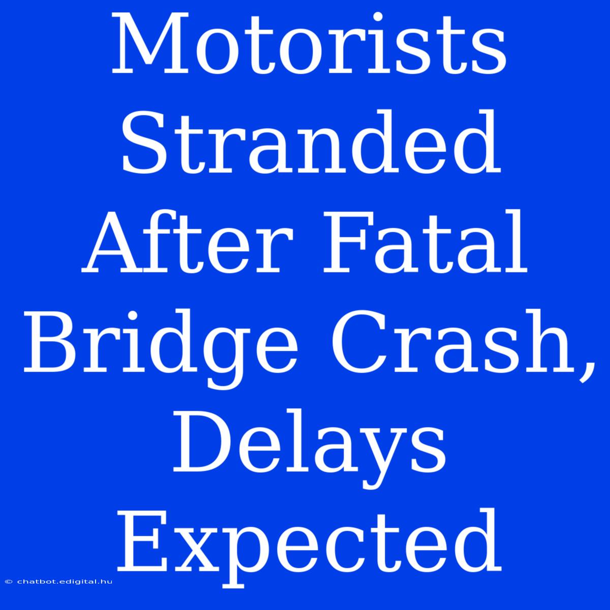 Motorists Stranded After Fatal Bridge Crash, Delays Expected