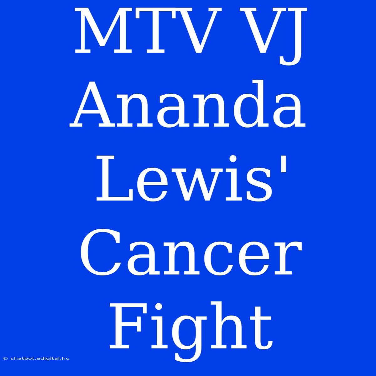 MTV VJ Ananda Lewis' Cancer Fight