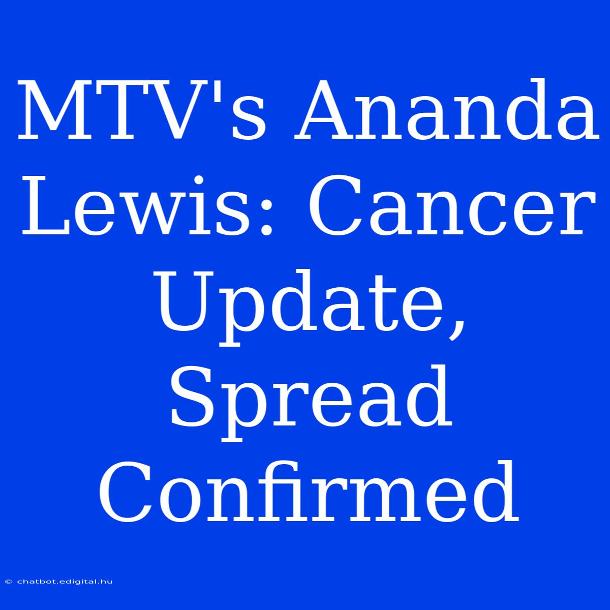 MTV's Ananda Lewis: Cancer Update, Spread Confirmed