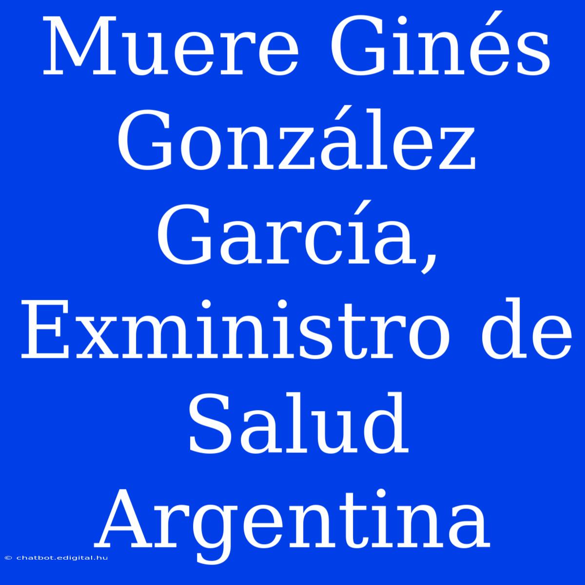 Muere Ginés González García, Exministro De Salud Argentina