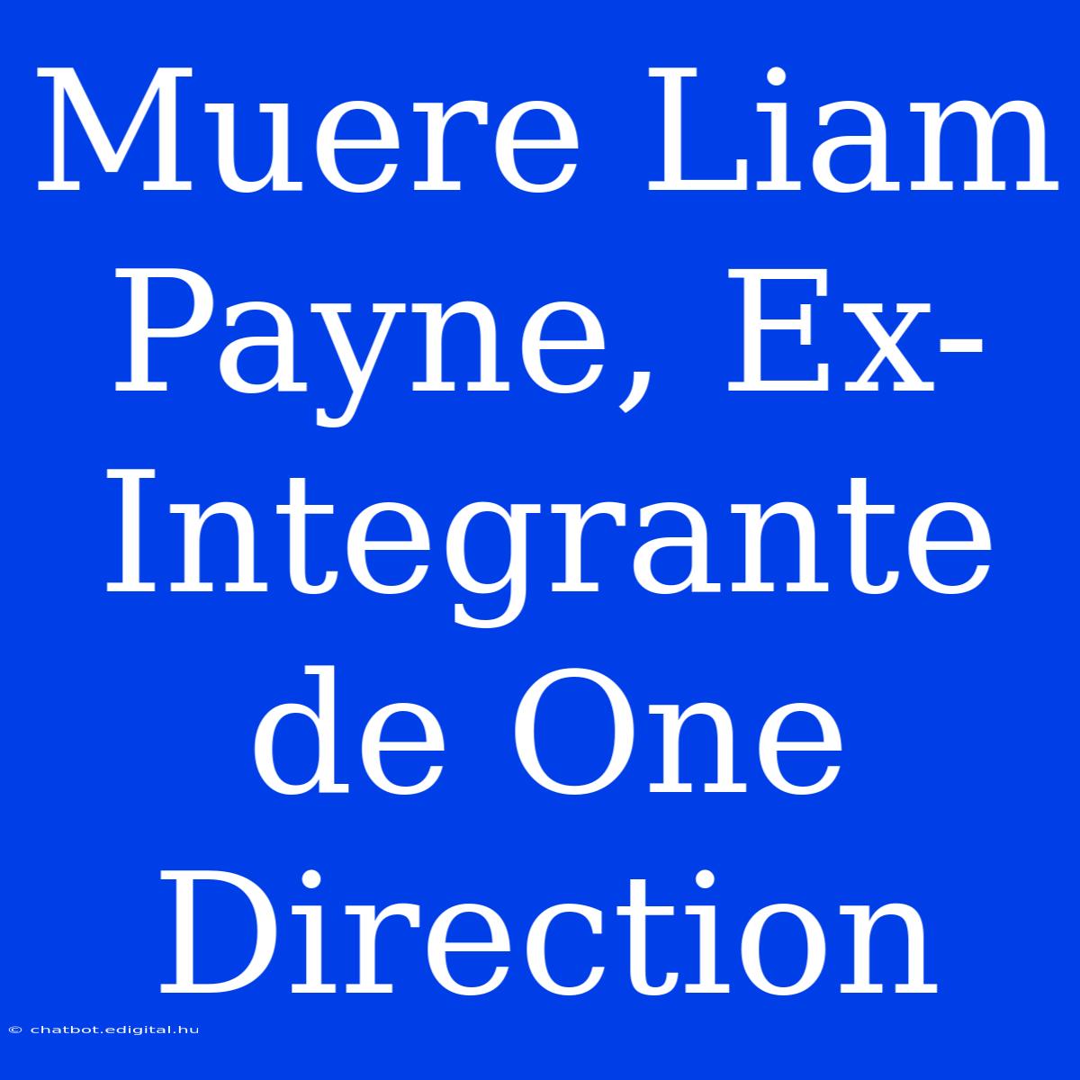 Muere Liam Payne, Ex-Integrante De One Direction