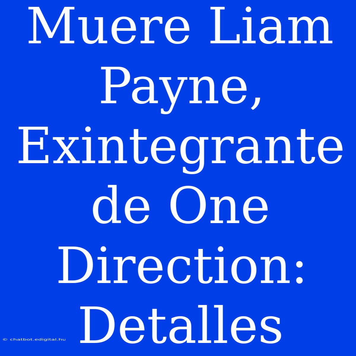 Muere Liam Payne, Exintegrante De One Direction: Detalles 