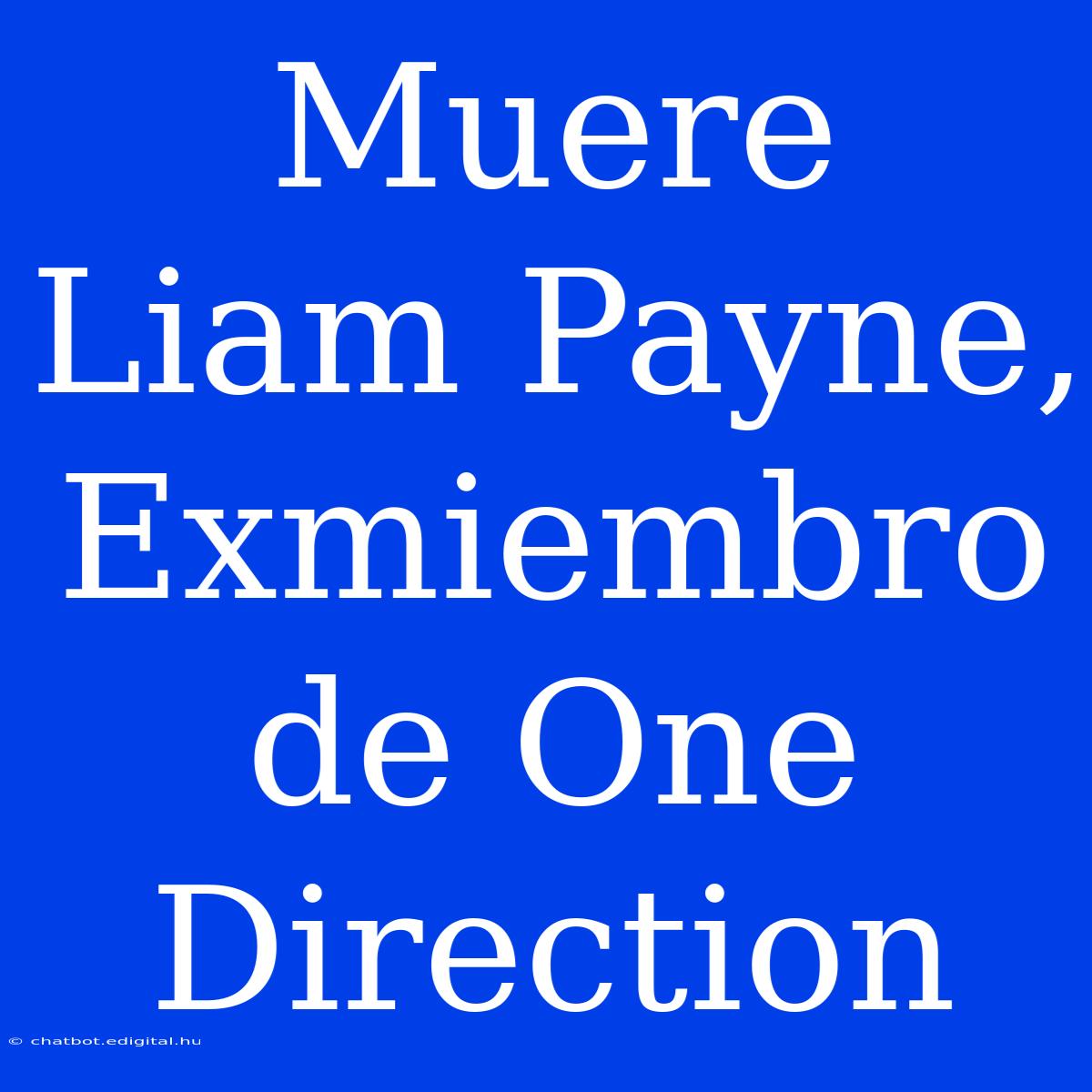 Muere Liam Payne, Exmiembro De One Direction