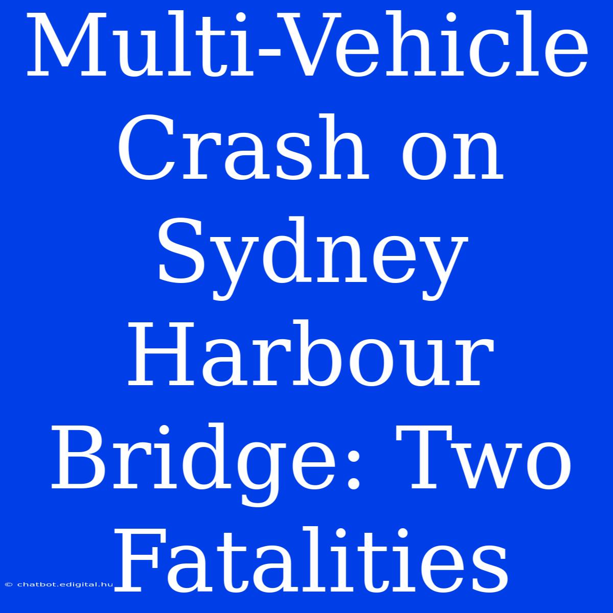 Multi-Vehicle Crash On Sydney Harbour Bridge: Two Fatalities